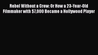 Download Rebel Without a Crew: Or How a 23-Year-Old Filmmaker with $7000 Became a Hollywood