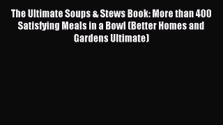 Read The Ultimate Soups & Stews Book: More than 400 Satisfying Meals in a Bowl (Better Homes