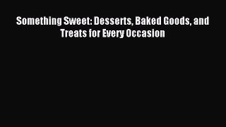 Download Something Sweet: Desserts Baked Goods and Treats for Every Occasion Ebook Free