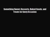 Download Something Sweet: Desserts Baked Goods and Treats for Every Occasion Ebook Free