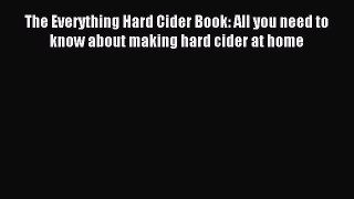 Download The Everything Hard Cider Book: All you need to know about making hard cider at home