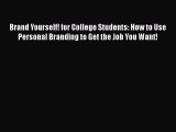 [PDF] Brand Yourself! for College Students: How to Use Personal Branding to Get the Job You