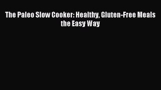 Read The Paleo Slow Cooker: Healthy Gluten-Free Meals the Easy Way Ebook Free