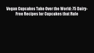 Download Vegan Cupcakes Take Over the World: 75 Dairy-Free Recipes for Cupcakes that Rule PDF
