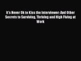[PDF] It's Never Ok to Kiss the Interviewer: And Other Secrets to Surviving Thriving and High