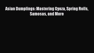 Read Asian Dumplings: Mastering Gyoza Spring Rolls Samosas and More Ebook Free