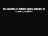 Read Asian Dumplings: Mastering Gyoza Spring Rolls Samosas and More Ebook Free