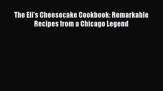 Read The Eli's Cheesecake Cookbook: Remarkable Recipes from a Chicago Legend Ebook Free