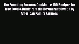 Read The Founding Farmers Cookbook: 100 Recipes for True Food & Drink from the Restaurant Owned