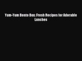 Read Yum-Yum Bento Box: Fresh Recipes for Adorable Lunches Ebook Free