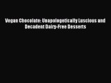 Read Vegan Chocolate: Unapologetically Luscious and Decadent Dairy-Free Desserts PDF Online