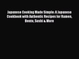 Read Japanese Cooking Made Simple: A Japanese Cookbook with Authentic Recipes for Ramen Bento