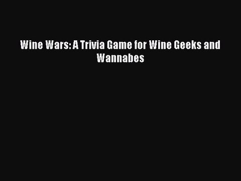Read Wine Wars: A Trivia Game for Wine Geeks and Wannabes PDF Free