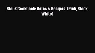Download Blank Cookbook: Notes & Recipes: (Pink Black White) PDF Online