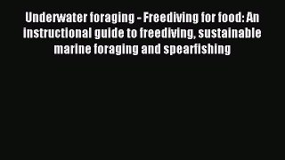 Read Underwater foraging - Freediving for food: An instructional guide to freediving sustainable