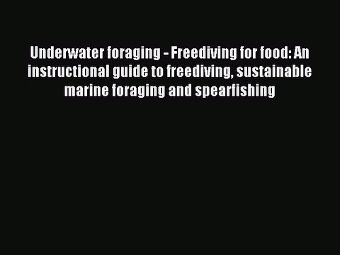 Read Underwater foraging - Freediving for food: An instructional guide to freediving sustainable