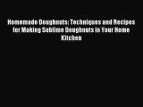 Download Homemade Doughnuts: Techniques and Recipes for Making Sublime Doughnuts in Your Home