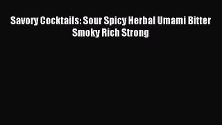 Download Savory Cocktails: Sour Spicy Herbal Umami Bitter Smoky Rich Strong Ebook Free
