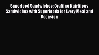 Read Superfood Sandwiches: Crafting Nutritious Sandwiches with Superfoods for Every Meal and
