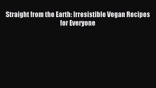 Read Straight from the Earth: Irresistible Vegan Recipes for Everyone Ebook Free