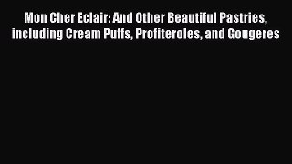 Download Mon Cher Eclair: And Other Beautiful Pastries including Cream Puffs Profiteroles and