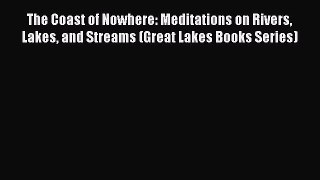 Read The Coast of Nowhere: Meditations on Rivers Lakes and Streams (Great Lakes Books Series)
