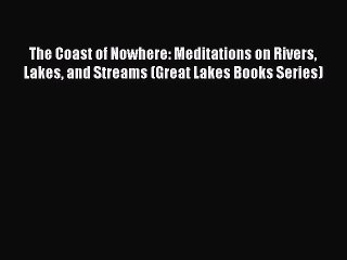 Video herunterladen: Read The Coast of Nowhere: Meditations on Rivers Lakes and Streams (Great Lakes Books Series)