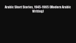 Download Arabic Short Stories 1945-1965 (Modern Arabic Writing) PDF Online