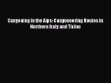 PDF Canyoning in the Alps: Canyoneering Routes in Northern Italy and Ticino PDF Book Free