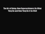 [PDF] The Art of Doing: How Superachievers Do What They Do and How They Do It So Well Download