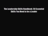 [PDF] The Leadership Skills Handbook: 50 Essential Skills You Need to be a Leader Read Full