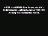[PDF] ONCE A CIGAR MAKER: Men Women and Work Culture in American Cigar Factories 1900-1919