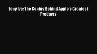 Download Jony Ive: The Genius Behind Apple's Greatest Products  EBook