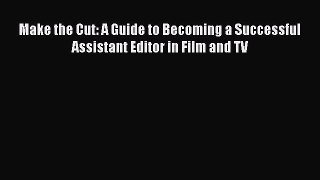 PDF Make the Cut: A Guide to Becoming a Successful Assistant Editor in Film and TV  EBook