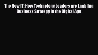 PDF The New IT: How Technology Leaders are Enabling Business Strategy in the Digital Age  EBook