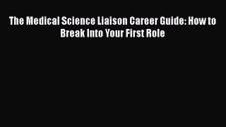 Download The Medical Science Liaison Career Guide: How to Break Into Your First Role Free Books