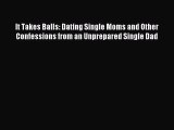 Read It Takes Balls: Dating Single Moms and Other Confessions from an Unprepared Single Dad