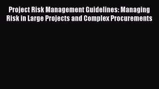 Download Project Risk Management Guidelines: Managing Risk in Large Projects and Complex Procurements