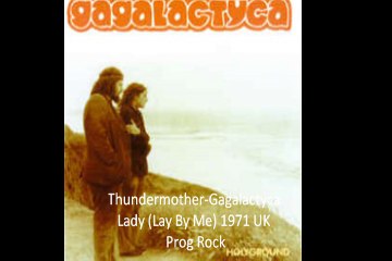 Thundermother-Gagalactyca "Lady (Lay By Me)" 1971 UK Prog Rock