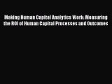 PDF Making Human Capital Analytics Work: Measuring the ROI of Human Capital Processes and Outcomes