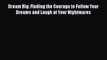 [PDF] Dream Big: Finding the Courage to Follow Your Dreams and Laugh at Your Nightmares Read