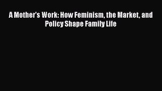[PDF] A Mother's Work: How Feminism the Market and Policy Shape Family Life Read Online