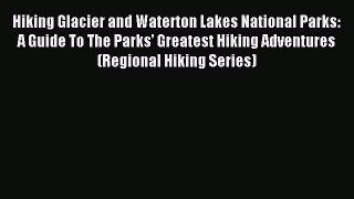 Read Hiking Glacier and Waterton Lakes National Parks: A Guide To The Parks' Greatest Hiking