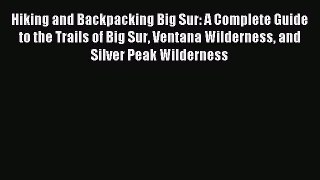 Read Hiking and Backpacking Big Sur: A Complete Guide to the Trails of Big Sur Ventana Wilderness