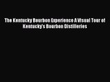 Read The Kentucky Bourbon Experience A Visual Tour of Kentucky's Bourbon Distilleries Ebook