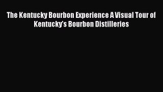 Read The Kentucky Bourbon Experience A Visual Tour of Kentucky's Bourbon Distilleries Ebook
