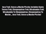 Read Inca Trail Cusco & Machu Picchu: Includes Santa Teresa Trek Choquequirao Trek Vilcabamba
