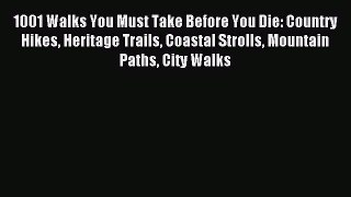 Read 1001 Walks You Must Take Before You Die: Country Hikes Heritage Trails Coastal Strolls