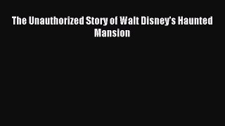 Read The Unauthorized Story of Walt Disney's Haunted Mansion Ebook Free