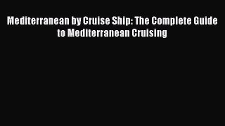Read Mediterranean by Cruise Ship: The Complete Guide to Mediterranean Cruising Ebook Free
